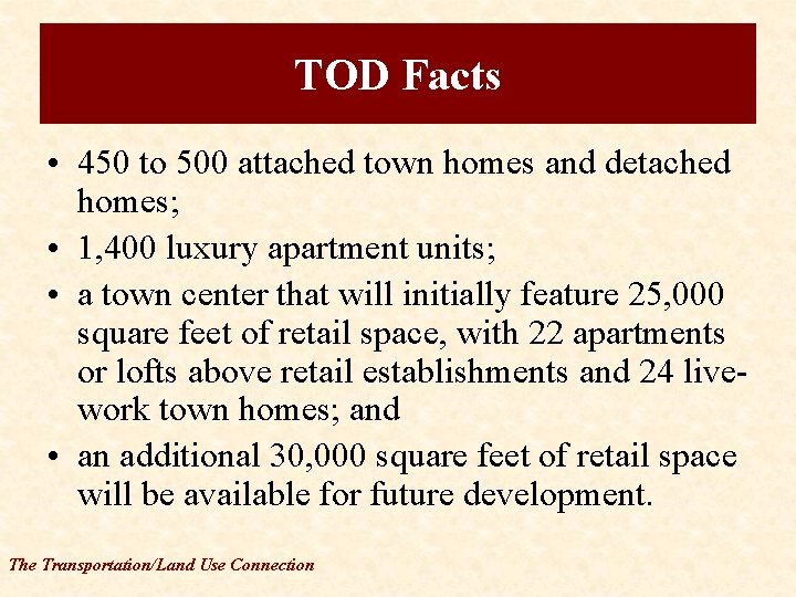 TOD Facts • 450 to 500 attached town homes and detached homes; • 1,