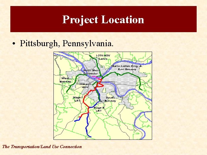 Project Location • Pittsburgh, Pennsylvania. The Transportation/Land Use Connection 
