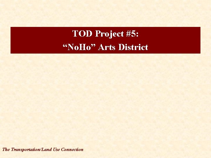 TOD Project #5: “No. Ho” Arts District The Transportation/Land Use Connection 