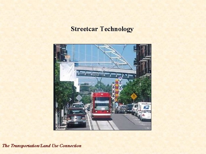 Streetcar Technology The Transportation/Land Use Connection 