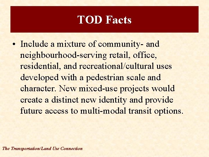 TOD Facts • Include a mixture of community- and neighbourhood-serving retail, office, residential, and