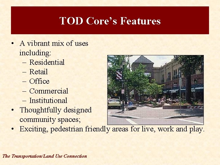 TOD Core’s Features • A vibrant mix of uses including: – Residential – Retail