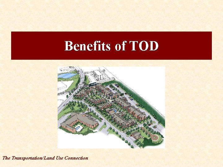 Benefits of TOD The Transportation/Land Use Connection 