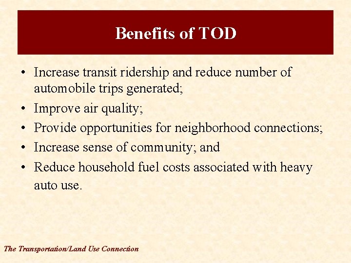 Benefits of TOD • Increase transit ridership and reduce number of automobile trips generated;