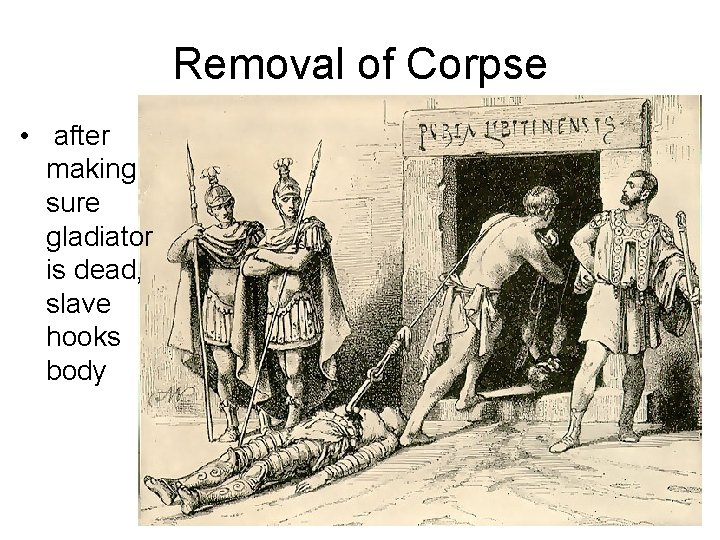 Removal of Corpse • after making sure gladiator is dead, slave hooks body 