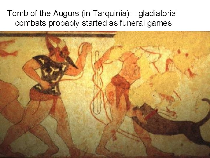 Tomb of the Augurs (in Tarquinia) – gladiatorial combats probably started as funeral games