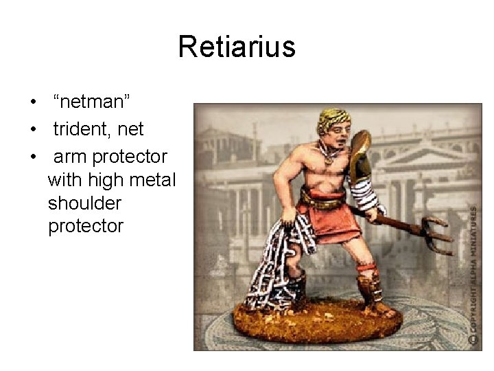 Retiarius • “netman” • trident, net • arm protector with high metal shoulder protector