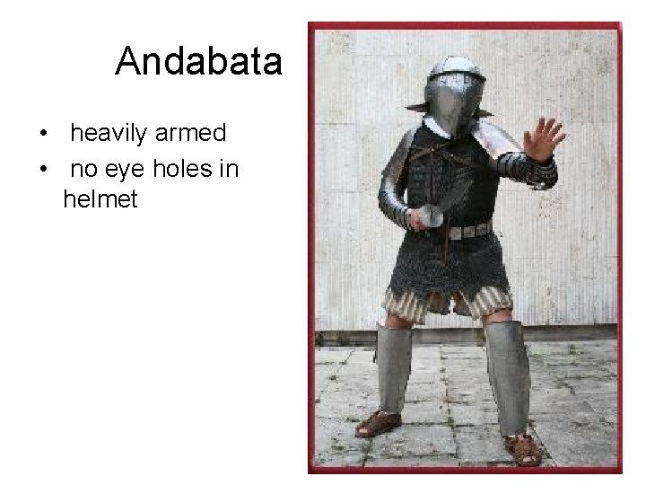 Andabata • heavily armed • no eye holes in helmet 