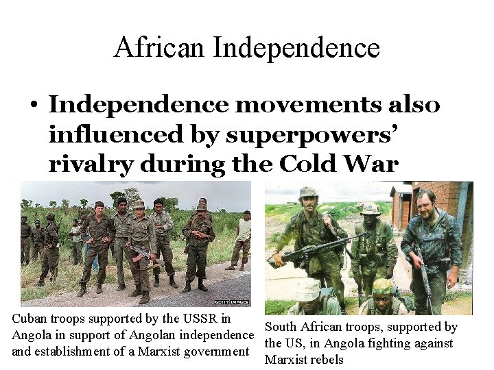 African Independence • Independence movements also influenced by superpowers’ rivalry during the Cold War