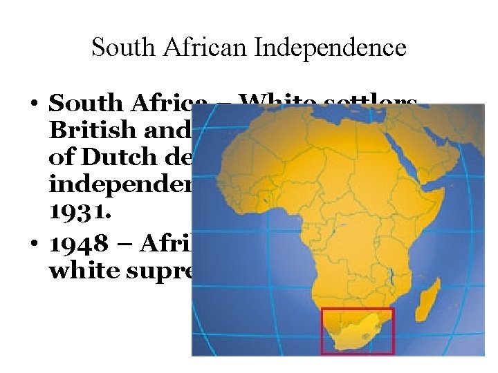 South African Independence • South Africa – White settlers, British and Afrikaners (settlers of