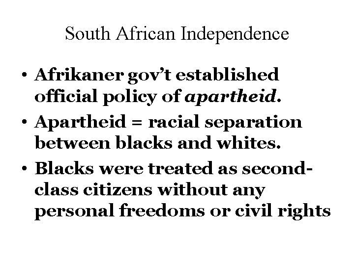 South African Independence • Afrikaner gov’t established official policy of apartheid. • Apartheid =
