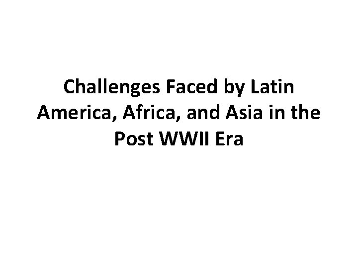 Challenges Faced by Latin America, Africa, and Asia in the Post WWII Era 