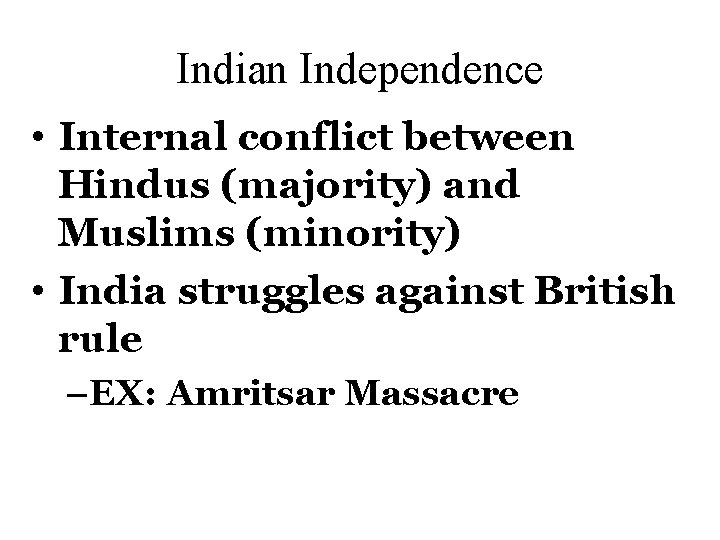 Indian Independence • Internal conflict between Hindus (majority) and Muslims (minority) • India struggles