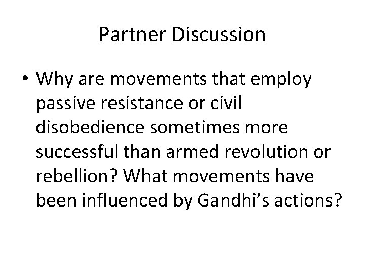 Partner Discussion • Why are movements that employ passive resistance or civil disobedience sometimes