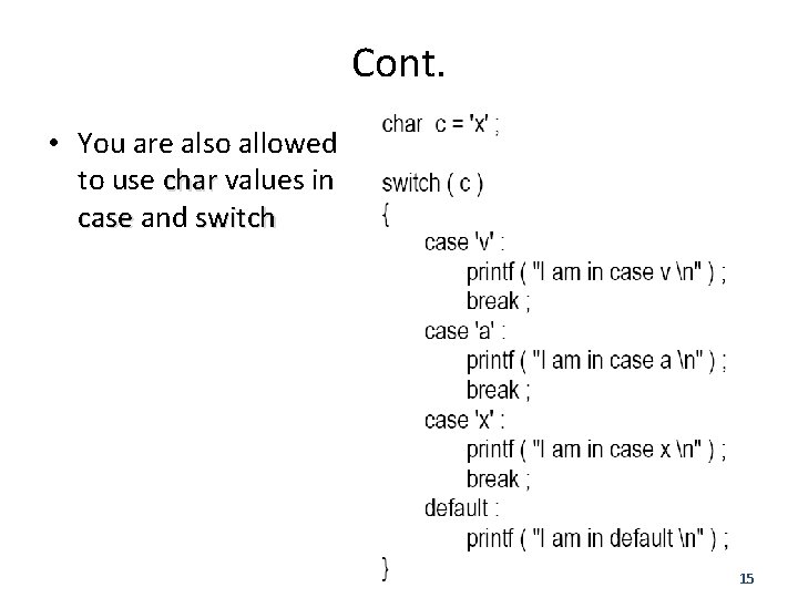 Cont. • You are also allowed to use char values in case and switch