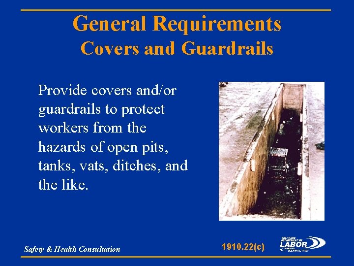 General Requirements Covers and Guardrails Provide covers and/or guardrails to protect workers from the