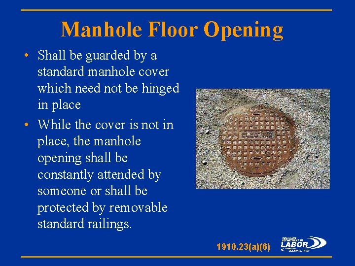 Manhole Floor Opening • Shall be guarded by a standard manhole cover which need