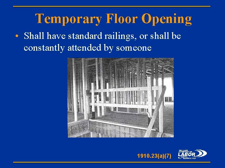 Temporary Floor Opening • Shall have standard railings, or shall be constantly attended by