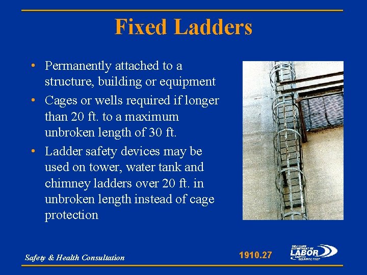 Fixed Ladders • Permanently attached to a structure, building or equipment • Cages or