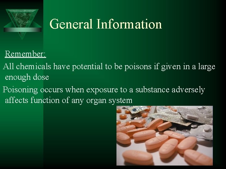 General Information Remember: All chemicals have potential to be poisons if given in a