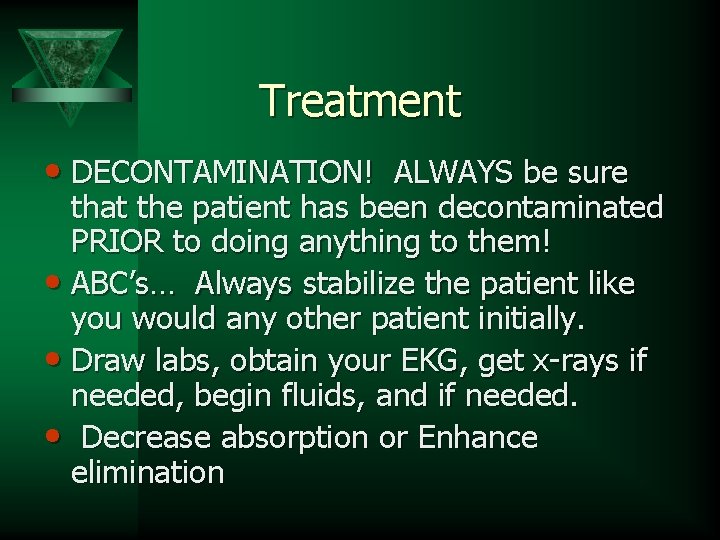 Treatment • DECONTAMINATION! ALWAYS be sure that the patient has been decontaminated PRIOR to