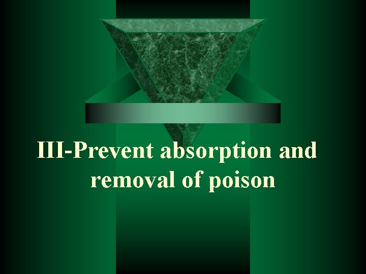 III-Prevent absorption and removal of poison 