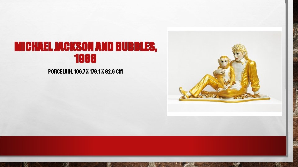 MICHAEL JACKSON AND BUBBLES, 1988 PORCELAIN, 106. 7 X 179. 1 X 82. 6