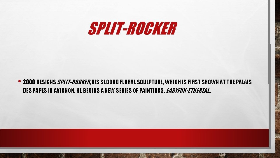 SPLIT-ROCKER • 2000 DESIGNS SPLIT-ROCKER, HIS SECOND FLORAL SCULPTURE, WHICH IS FIRST SHOWN AT