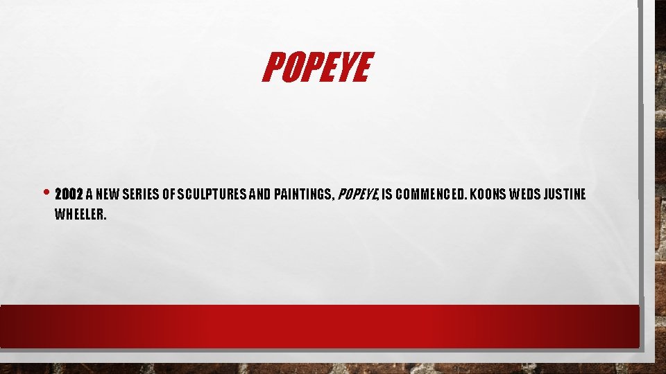 POPEYE • 2002 A NEW SERIES OF SCULPTURES AND PAINTINGS, POPEYE, IS COMMENCED. KOONS