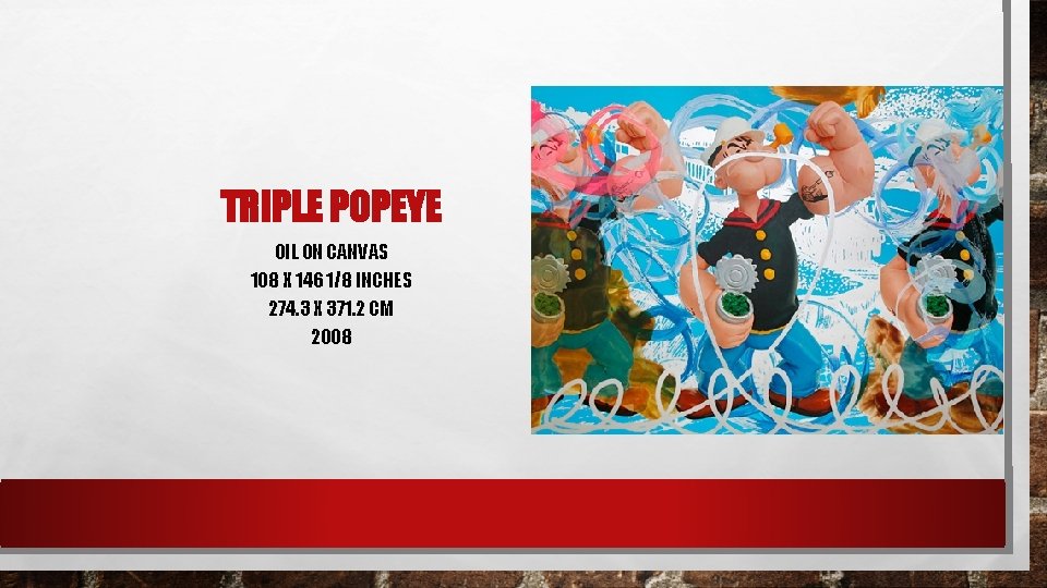 TRIPLE POPEYE OIL ON CANVAS 108 X 146 1/8 INCHES 274. 3 X 371.