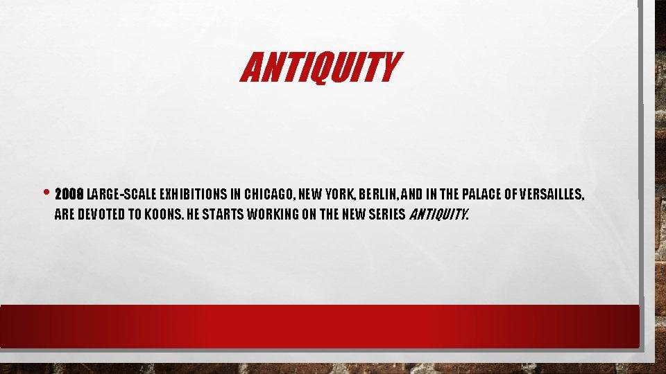 ANTIQUITY • 2008 LARGE-SCALE EXHIBITIONS IN CHICAGO, NEW YORK, BERLIN, AND IN THE PALACE