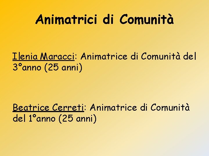 Animatrici di Comunità Ilenia Maracci: Animatrice di Comunità del 3°anno (25 anni) Beatrice Cerreti: