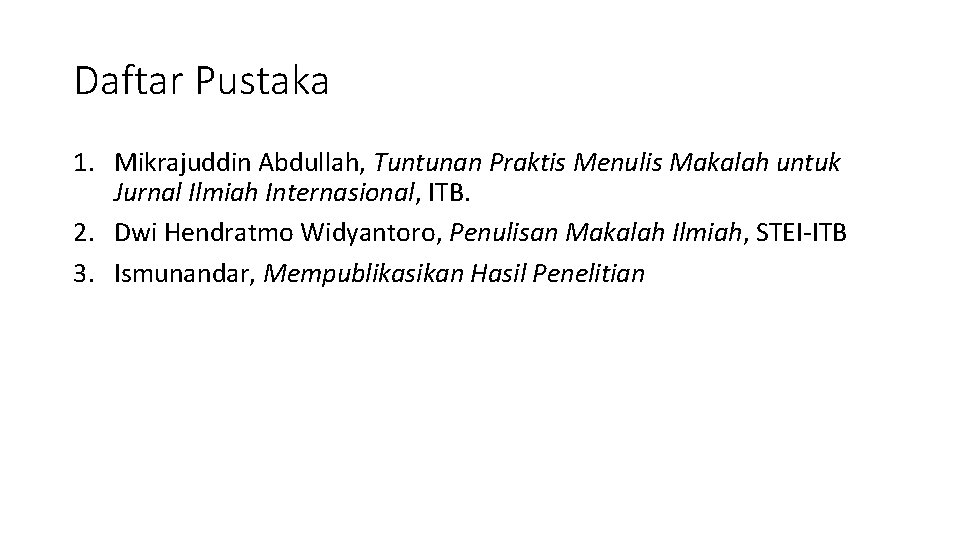 Daftar Pustaka 1. Mikrajuddin Abdullah, Tuntunan Praktis Menulis Makalah untuk Jurnal Ilmiah Internasional, ITB.