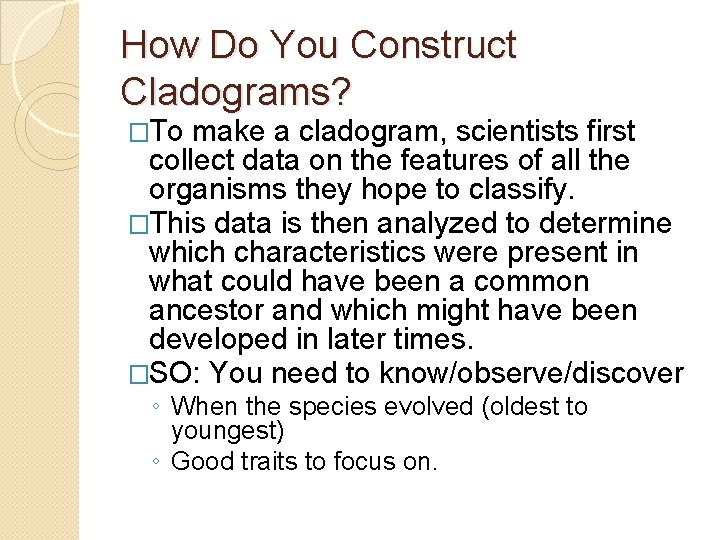 How Do You Construct Cladograms? �To make a cladogram, scientists first collect data on
