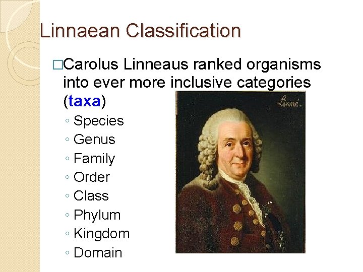 Linnaean Classification �Carolus Linneaus ranked organisms into ever more inclusive categories (taxa) ◦ ◦