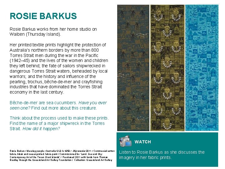 ROSIE BARKUS Rosie Barkus works from her home studio on Waiben (Thursday Island). Her ROSIE BARKUS Rosie Barkus works from her home studio on Waiben (Thursday Island). Her