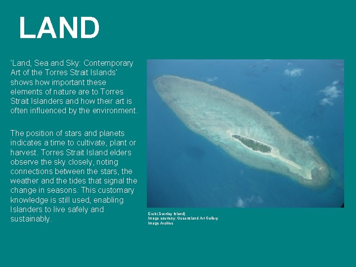 LAND ‘Land, Sea and Sky: Contemporary Art of the Torres Strait Islands’ shows how LAND ‘Land, Sea and Sky: Contemporary Art of the Torres Strait Islands’ shows how