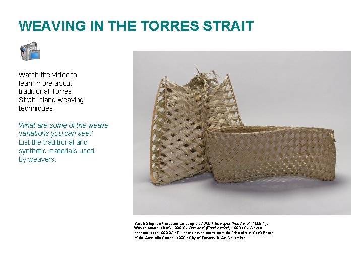 WEAVING IN THE TORRES STRAIT Watch the video to learn more about traditional Torres WEAVING IN THE TORRES STRAIT Watch the video to learn more about traditional Torres