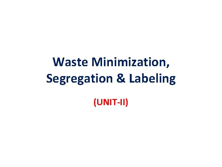 Waste Minimization, Segregation & Labeling (UNIT-II) 