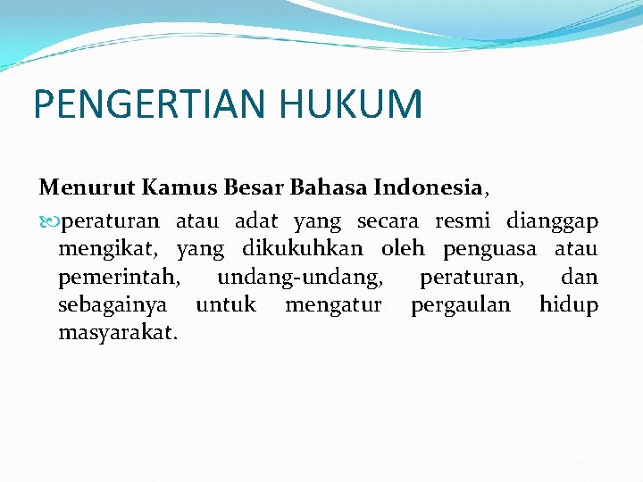 PENGERTIAN HUKUM Menurut Kamus Besar Bahasa Indonesia, peraturan atau adat yang secara resmi dianggap