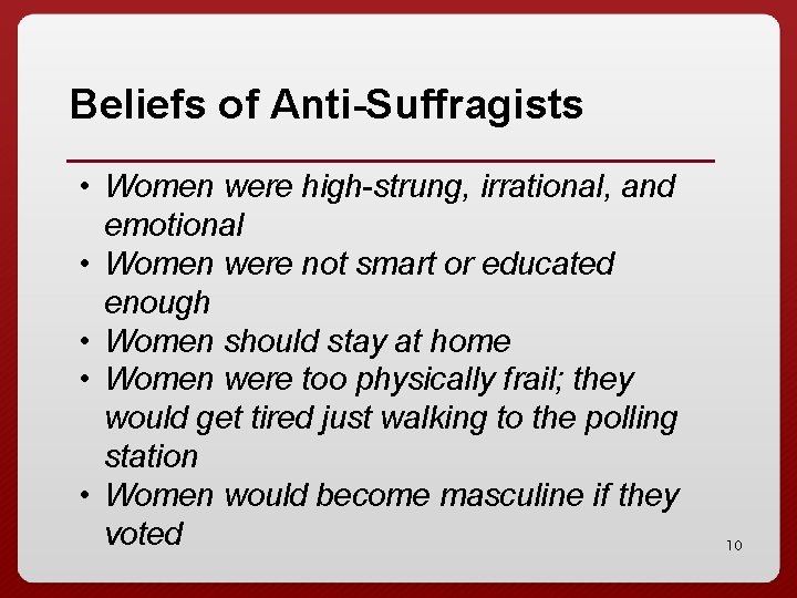 Beliefs of Anti-Suffragists • Women were high-strung, irrational, and emotional • Women were not