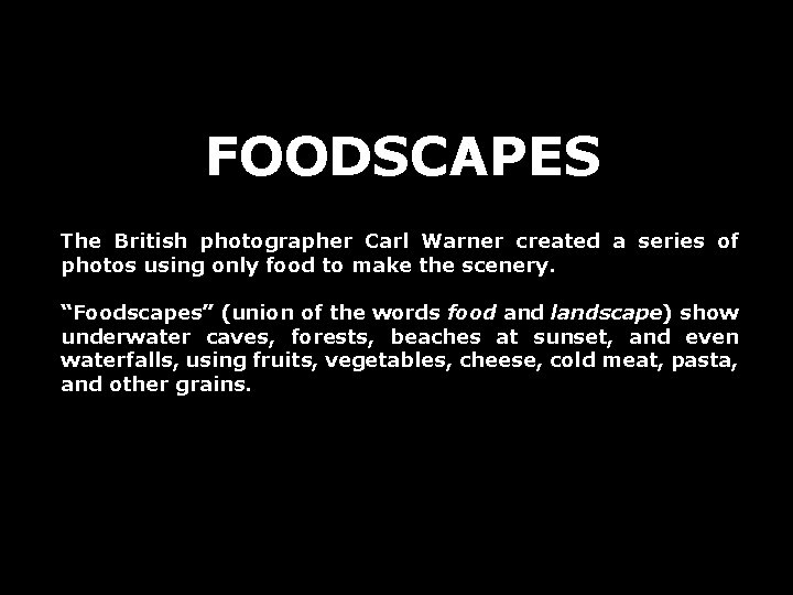 FOODSCAPES The British photographer Carl Warner created a series of photos using only food