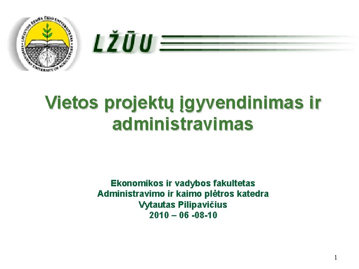 Vietos projektų įgyvendinimas ir administravimas Ekonomikos ir vadybos fakultetas Administravimo ir kaimo plėtros katedra