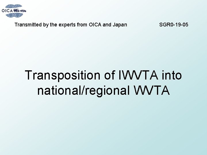Transmitted by the experts from OICA and Japan SGR 0 -19 -05 Transposition of