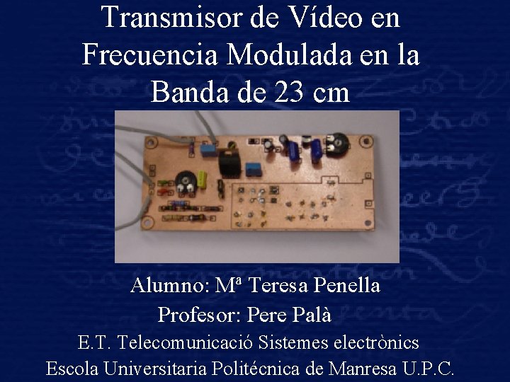 Transmisor de Vídeo en Frecuencia Modulada en la Banda de 23 cm Alumno: Mª