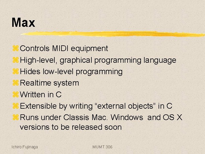Max z Controls MIDI equipment z High-level, graphical programming language z Hides low-level programming
