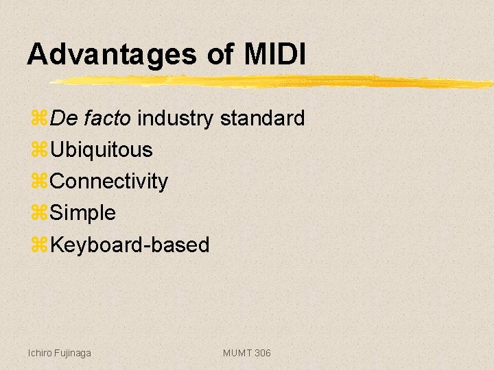 Advantages of MIDI z. De facto industry standard z. Ubiquitous z. Connectivity z. Simple
