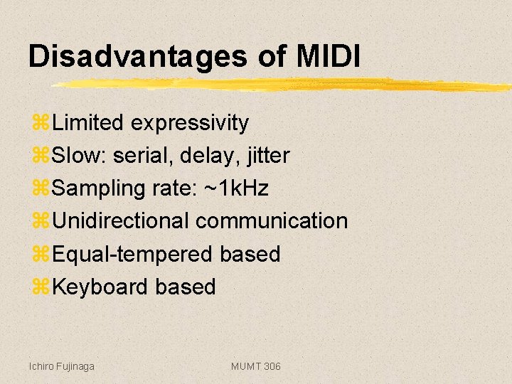 Disadvantages of MIDI z. Limited expressivity z. Slow: serial, delay, jitter z. Sampling rate: