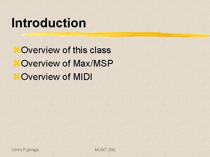 Introduction z. Overview of this class z. Overview of Max/MSP z. Overview of MIDI