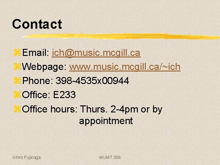 Contact z. Email: ich@music. mcgill. ca z. Webpage: www. music. mcgill. ca/~ich z. Phone: